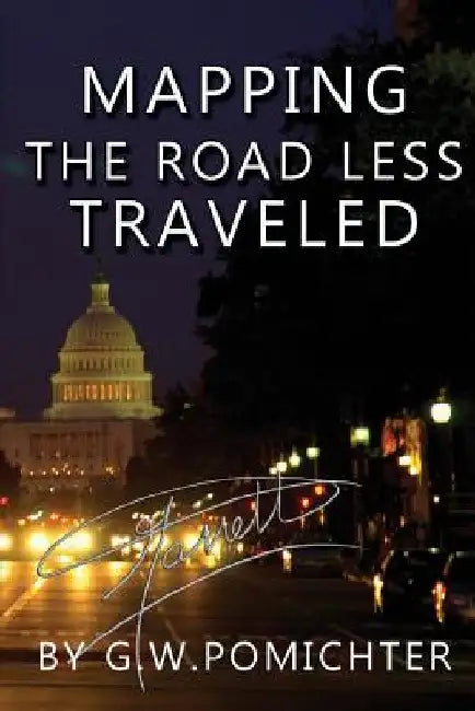 Mapping the ?Road Less Traveled?: A Political Campaign Guide to Running for Public Office by G. W. Pomichter