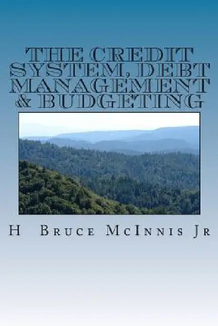 The Credit System, Debt Management & Budgeting by H. Bruce McInnis Jr