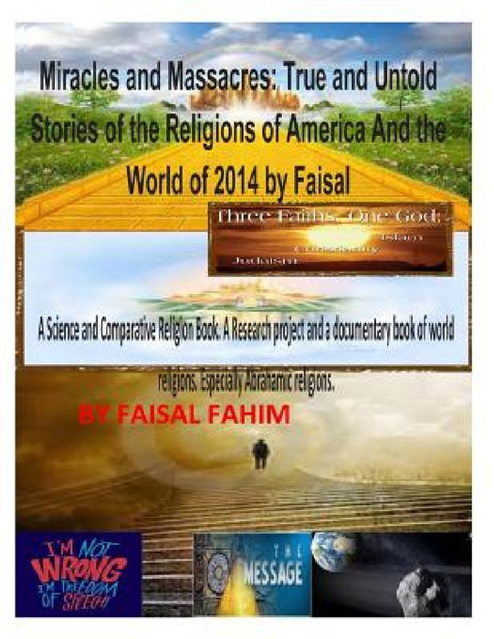 Miracles And Massacres: True and Untold Stories of the Religions of America And the World of 2014 by Faisal by Faisal Fahim