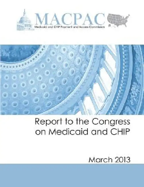 Report to the Congress on Medicaid and CHIP: March 2013 by Medicaid and Chip Pay Access Commission