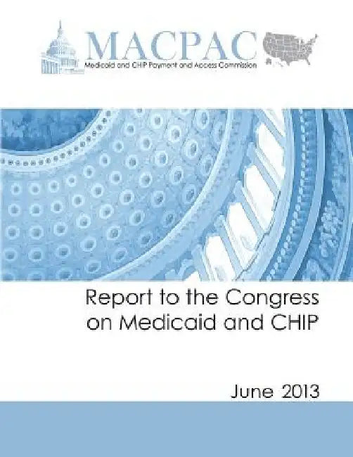 Report to the Congress on Medicaid and CHIP: June 2013 by Medicaid and Chip Payment an Commission