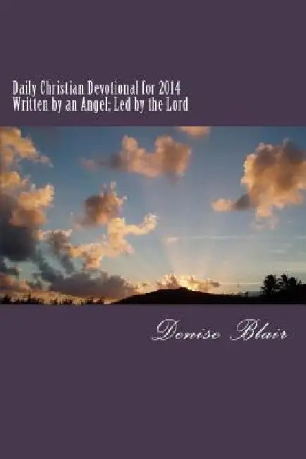 Christian Devotional for 2014: Written by an Angel; Led by the Lord by Denise Blair