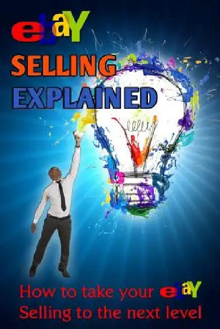 eBay Selling Explained: How to take your eBay Sales to an all New Level by Nick Vulich