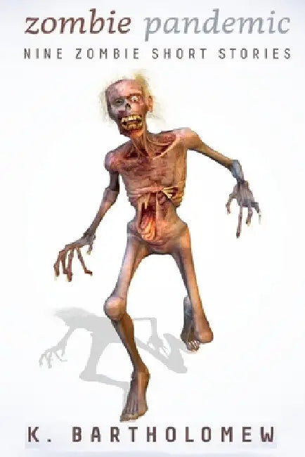 Zombie Pandemic - Nine Zombie Short Stories by K. Bartholomew