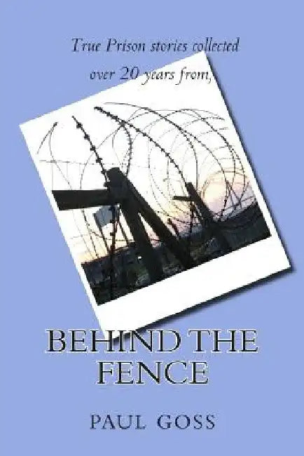 Behind the Fence by Paul Goss