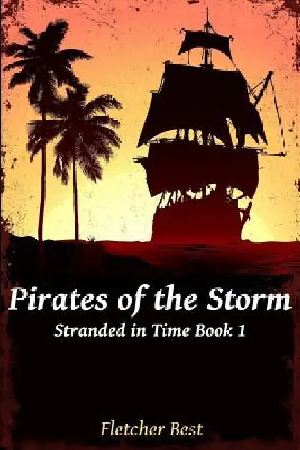 Pirates of the Storm: Stranded in Time Book 1 by Fletcher Best