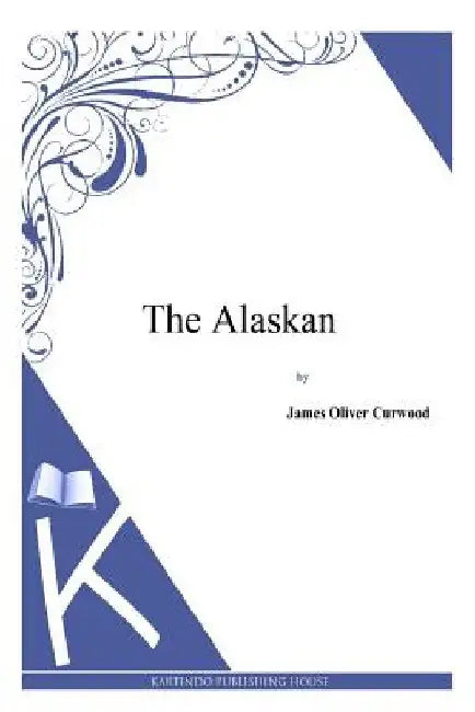 The Alaskan by James Oliver Curwood