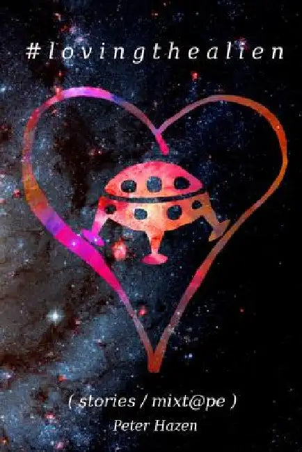 #lovingthealien: (stories / mix-tape) by Peter Hazen