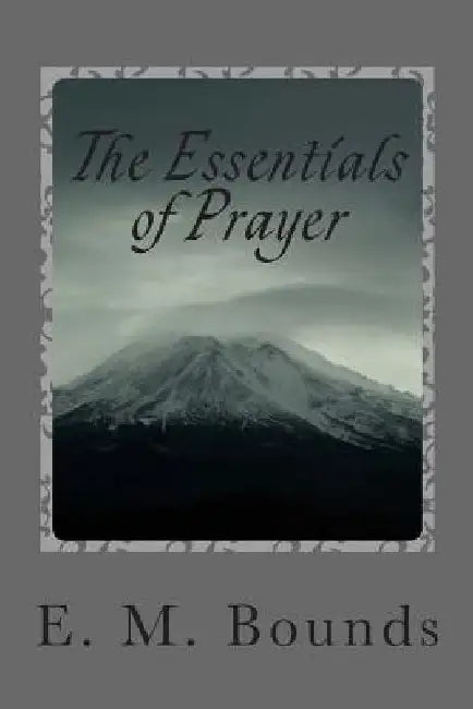 The Essentials of Prayer by E. M. Bounds