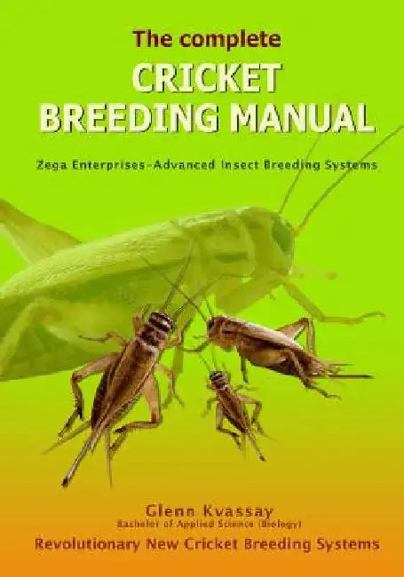 The Complete Cricket Breeding Manual: Revolutionary New Cricket Breeding Systems by Glenn Kvassay
