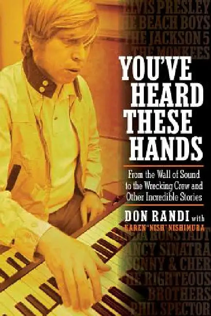 You've Heard These Hands: From the Wall of Sound to the Wrecking Crew and Other Incredible Stories by Don Randi