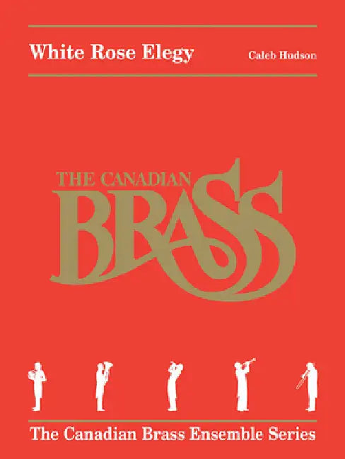White Rose Elegy: The Canadian Brass Ensemble Series by Caleb Hudson, Canadian Brass