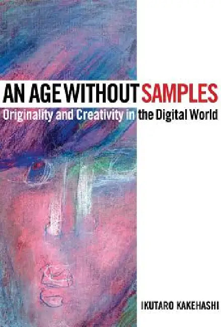 An Age Without Samples: Originality and Creativity in the Digital World by Ikutaro Kakehashi