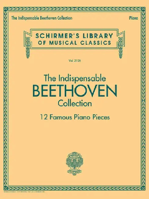 The Indispensable Beethoven Collection - 12 Famous Piano Pieces: Schirmer's Library of Musical Classics Vol. 2126 by Ludwig Van Beethoven