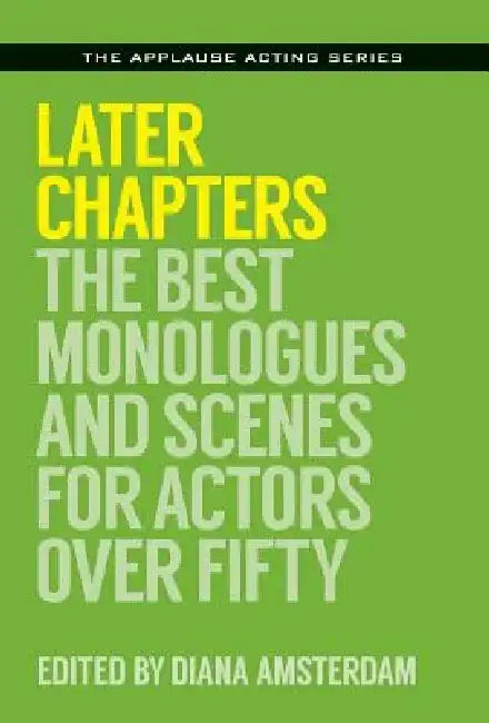 Later Chapters: The Best Monologues and Scenes for Actors Over Fifty by Diana Amsterdam