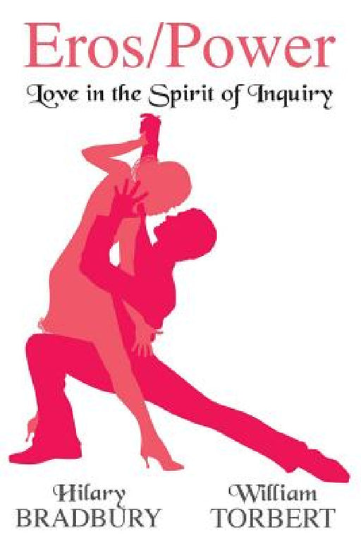 Eros/Power: Love in the Spirit of Inquiry by Hilary Bradbury, William Torbert