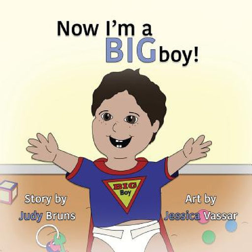 Now I'm a BIG Boy! by Judy Bruns, Jessica Vassar, Judy Bruns