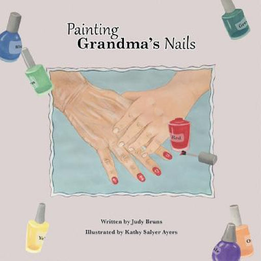 Painting Grandma's Nails by Judy Bruns, Judy Bruns, Kathy Salyer Ayers
