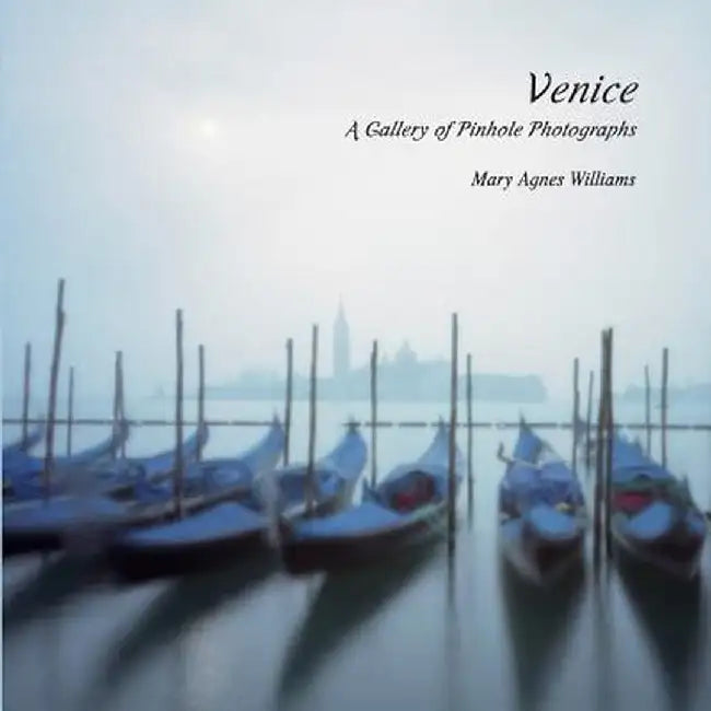 Venice a Gallery of Pinhole Photographs by Mary Agnes Williams
