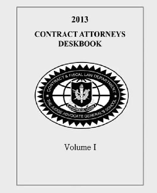 Contract Attorneys Deskbook, 2013, Volume I: Volume Ib - Chapters 11-18B by Contract and Fiscal Law Department