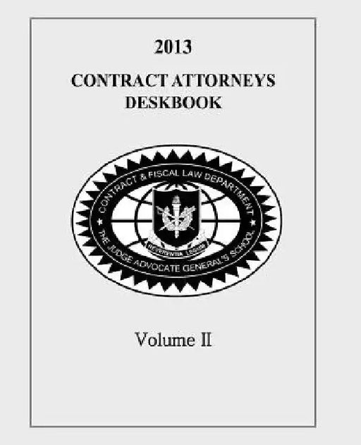 Contract Attorneys Deskbook, 2013, Volume II by Contract and Fiscal Law Department