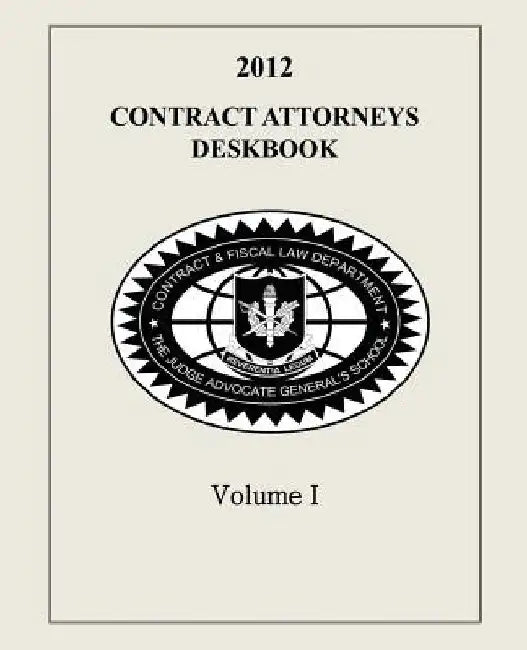 Contract Attorneys Deskbook, 2012, Volume I: Volume Ia - Chapters 1-10 by Contract and Fiscal Law Department