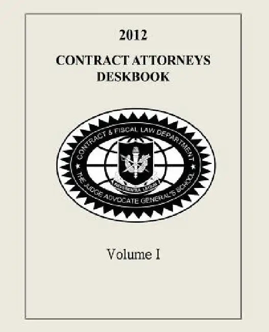 Contract Attorneys Deskbook, 2012, Volume I: Volume Ib - Chapters 11-18B by Contract and Fiscal Law Department