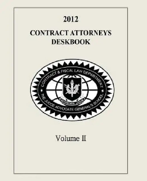 Contract Attorneys Deskbook, 2012, Volume II by Contract and Fiscal Law Department