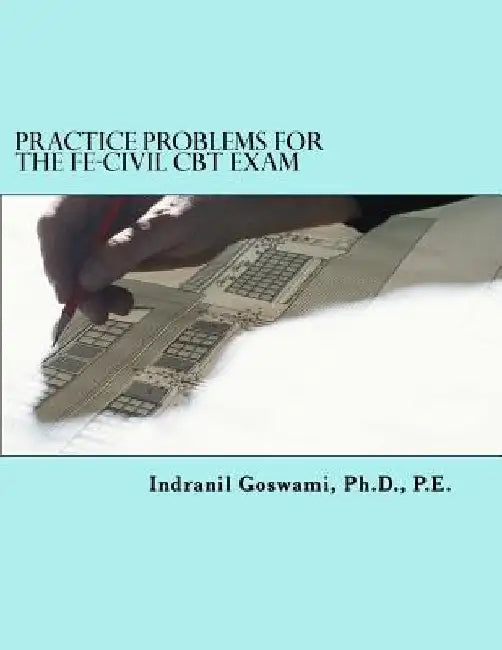 Practice Problems for the FE-CIVIL CBT Exam: Nearly 500 Practice Problems and Solutions on all 18 subject areas of the FE-CIVIL Exam (NCEES) by Indranil Goswami P. E.