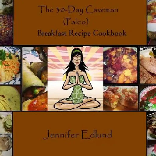 The 30-Day Caveman (Paleo) Breakfast Recipe Cookbook by Jennifer Edlund
