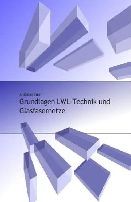 Grundlagen LWL-Technik und Glasfasernetze by Graf