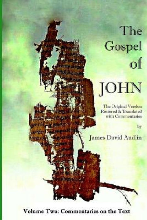 The Gospel of John - Volume Two: The Original Version Restored and Translated by James David Audlin