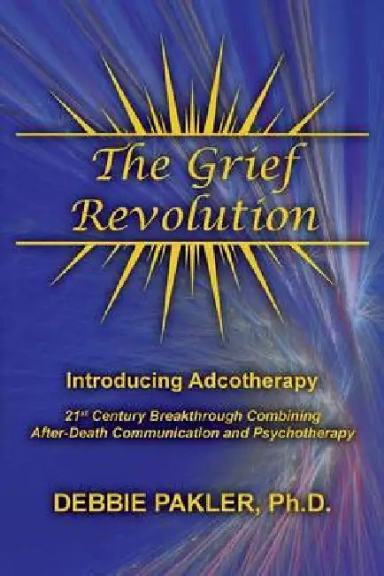 The Grief Revolution: Introducing Adcotherapy by Ph. D. Debbie Pakler