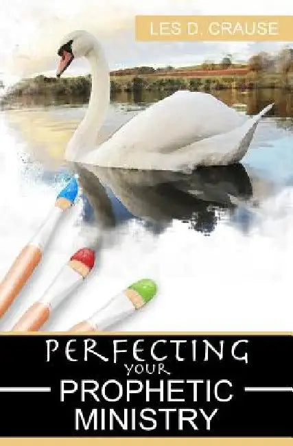 Perfecting Your Prophetic Ministry: Hearing and Communicating Effectively by Les D. Crause