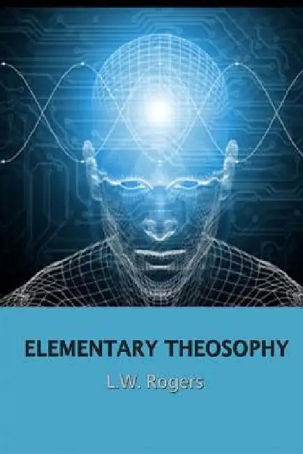 Elementary Theosophy by L. W. Rogers