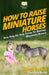 How To Raise Miniature Horses: Your Step-By-Step Guide To Raising Miniature Horses by Christina Reilly