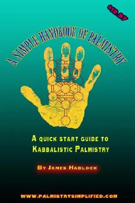 A Simple Handbook of Palmistry: A quick start guide to Kabbalistic Palmistry by James Hadlock