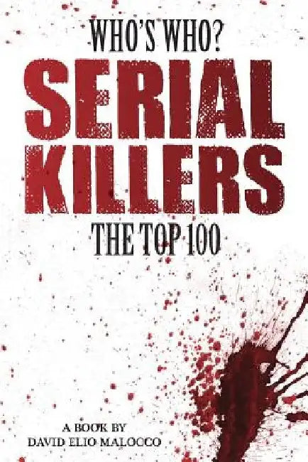Who's Who - Serial Killers: The Top 100 by David Elio Malocco