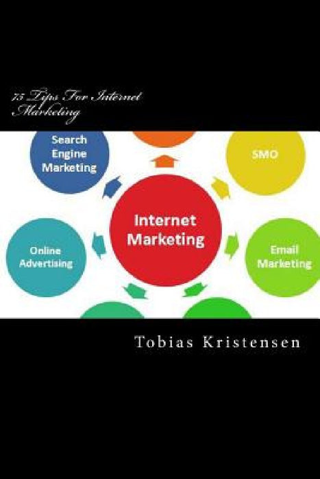 75 Tips For Internet Marketing: Get Rich With These Methods and Tips by Tobias Hjorringgaard Kristensen