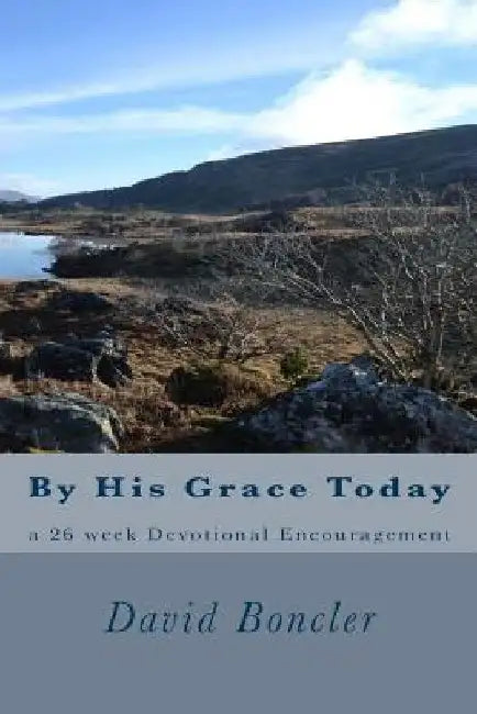 By His Grace Today: a 26 week Devotional Encouragement by David Boncler
