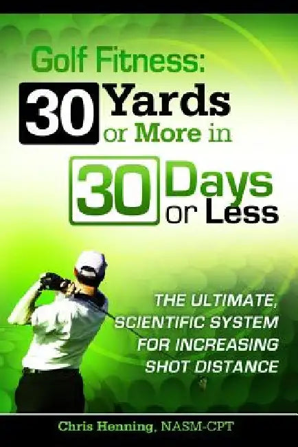 Golf Fitness: 30 Yards or More in 30 Days or Less by Christian Henning