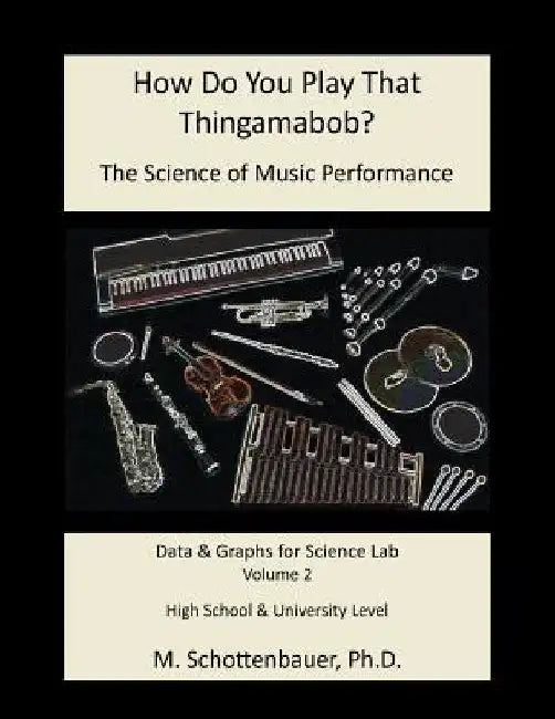 How Do You Play That Thingamabob? The Science of Music Performance: Volume 2: Data and Graphs for Science Lab by M. Schottenbauer