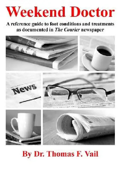Weekend Doctor: A reference guide to foot conditions and treatments as documented in The Courier newspaper by Thomas F. Vail