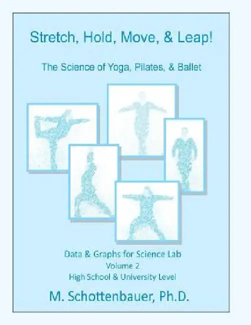 Stretch, Hold, Move, & Leap! The Science of Yoga, Pilates, & Ballet: Data & Graphs for Science Lab: Volume 2 by M. Schottenbauer