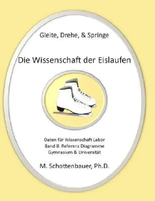 Gleite, Drehe, & Springe: Die Wissenschaft der Eislaufen: Band 8: Daten & Diagramme für Wissenschaft Labor: Referenz Diagramme by Schottenbauer, M.