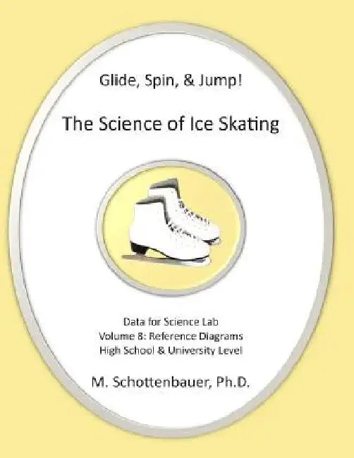 Glide, Spin, & Jump: The Science of Ice Skating: Volume 8: Data and Graphs for Science Lab: Reference Diagrams by M. Schottenbauer
