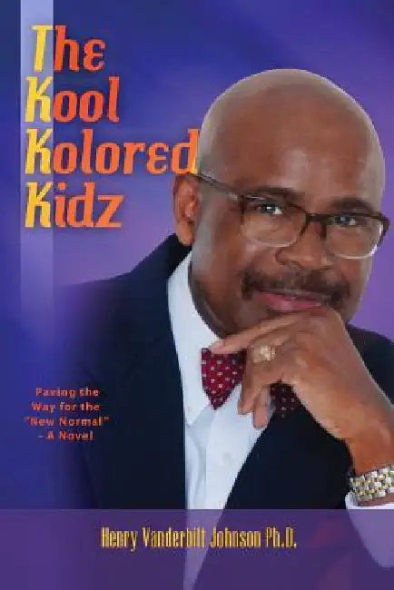 The Kool Kolored Kidz: Paving the Way for the "New Normal" - A Novel by Henry Vanderbilt Johnson Ph. D.