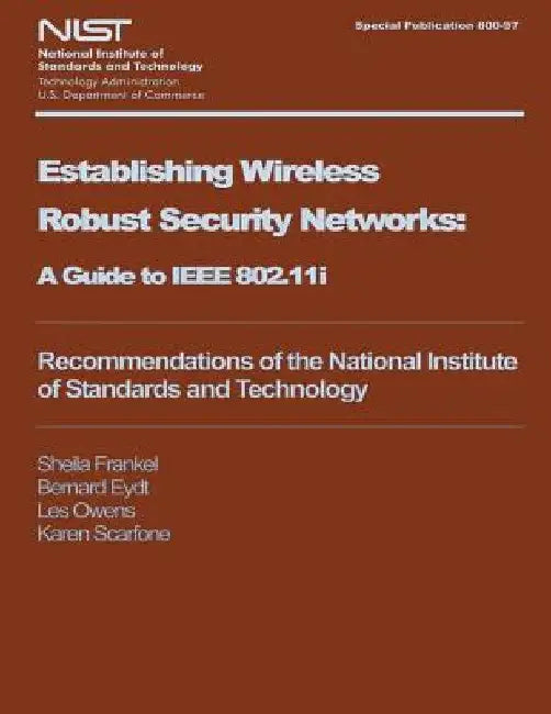 NIST Special Publication 800-97: Establishing Wireless Robust Security Networks by U. S. Department of Commerce