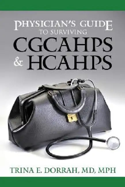 Physician's Guide to Surviving CGCAHPS & HCAHPS by Mph Trina E. Dorrah MD