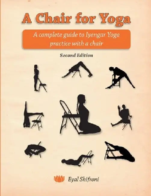 A Chair for Yoga: A complete guide to Iyengar Yoga practice with a chair by Eyal Shifroni